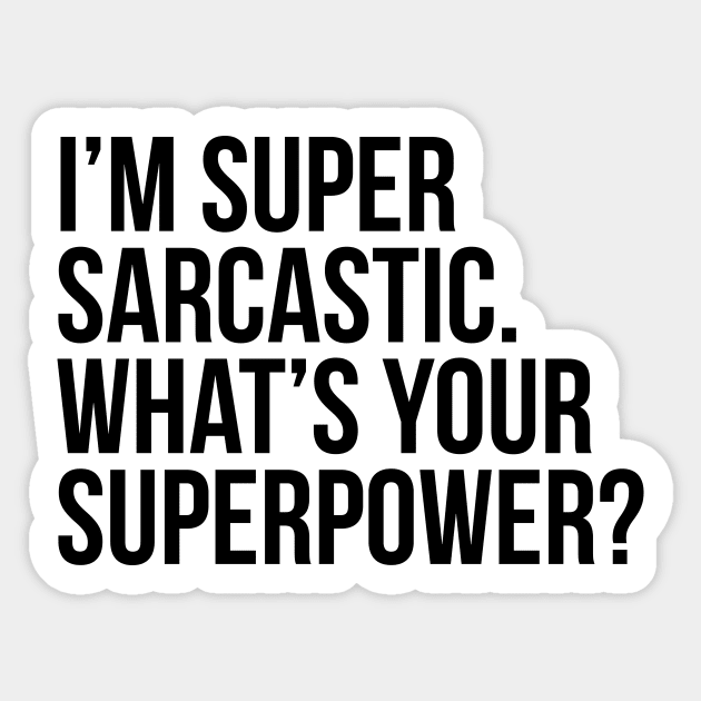 I'm super sarcastic. What's your superpower?. (In black) Sticker by xDangerline